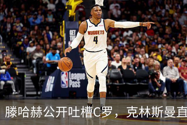 滕哈赫公开吐槽C罗，克林斯曼直言：有些话别对外说